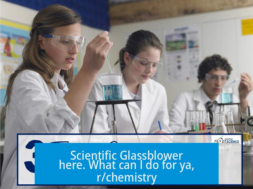 Scientific Glassblower here. What can I do for ya, r/chemistry?