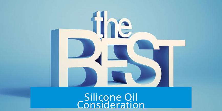 Silicone Oil Consideration