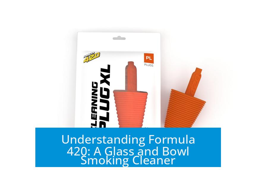 Understanding Formula 420: A Glass and Bowl Smoking Cleaner