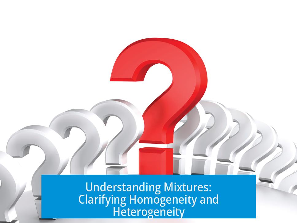 Understanding Mixtures: Clarifying Homogeneity and Heterogeneity