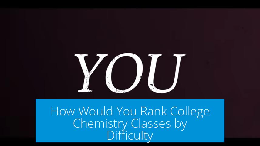 How Would You Rank College Chemistry Classes by Difficulty?