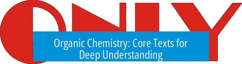 Organic Chemistry: Core Texts for Deep Understanding