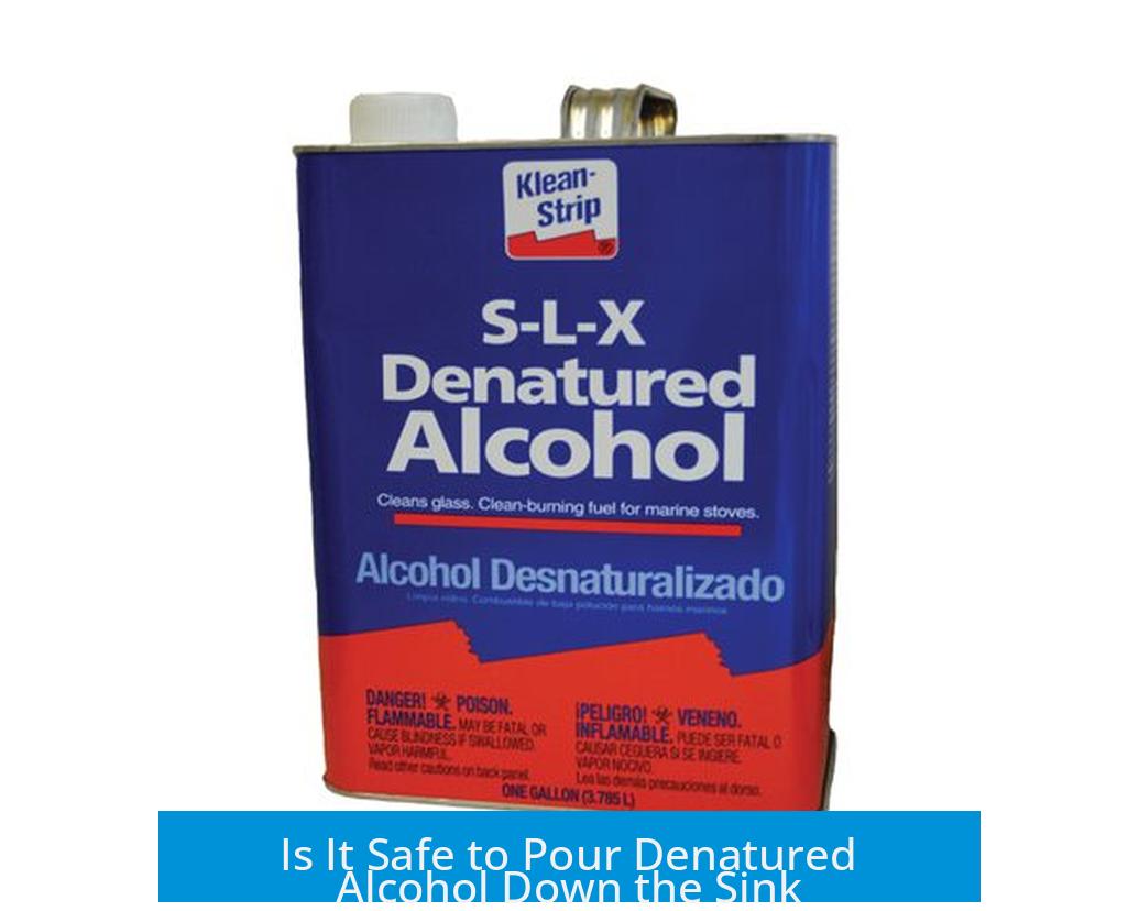 Is It Safe to Pour Denatured Alcohol Down the Sink?