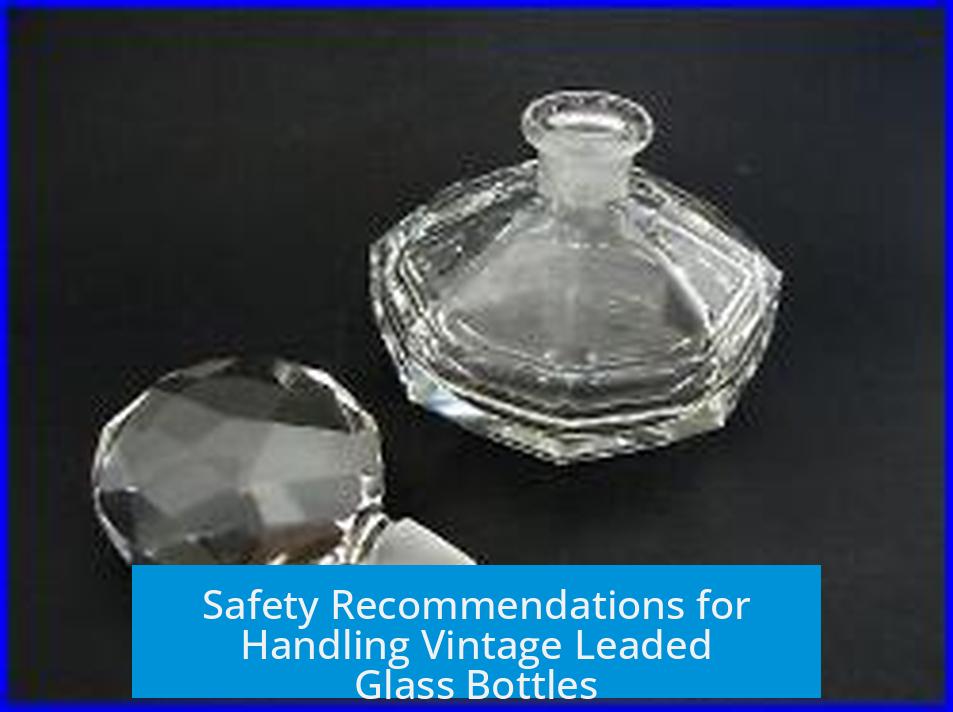 Safety Recommendations for Handling Vintage Leaded Glass Bottles