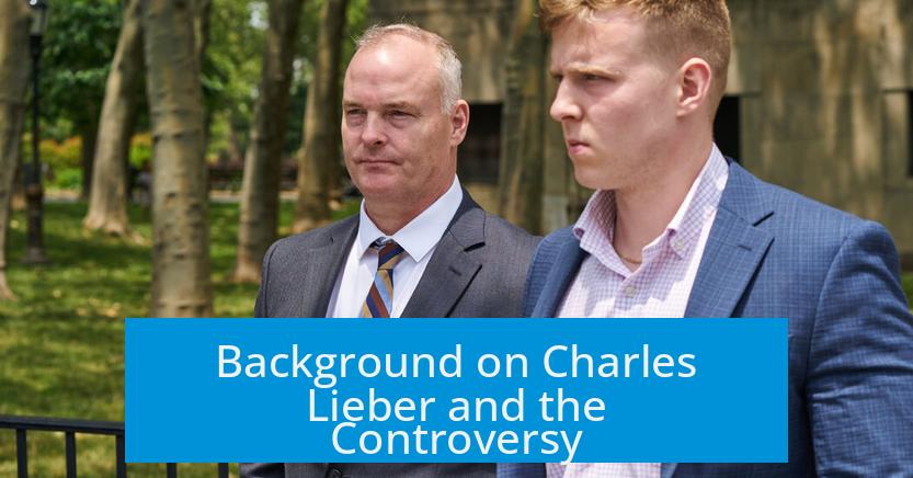 Background on Charles Lieber and the Controversy