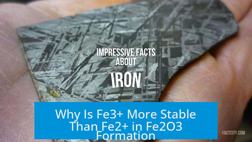 Why Is Fe3+ More Stable Than Fe2+ in Fe2O3 Formation?