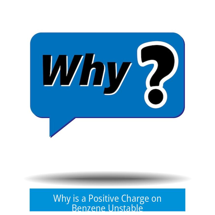 Why is a Positive Charge on Benzene Unstable?