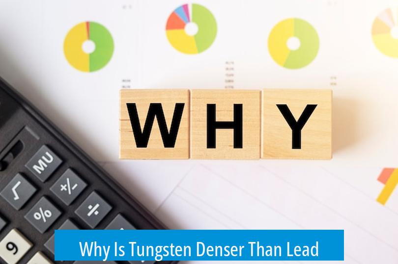 Why Is Tungsten Denser Than Lead?