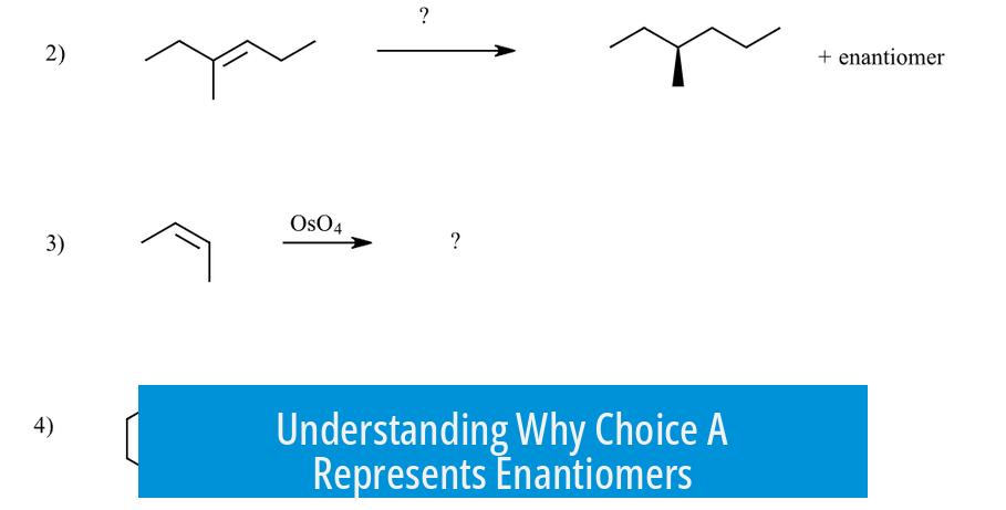 Understanding Why Choice A Represents Enantiomers