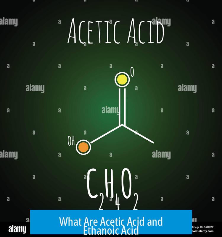 What Are Acetic Acid and Ethanoic Acid?