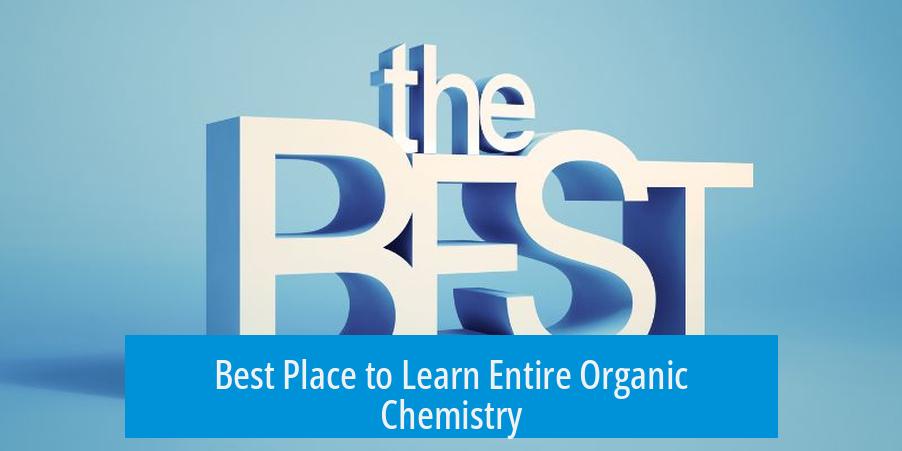 Best Place to Learn Entire Organic Chemistry