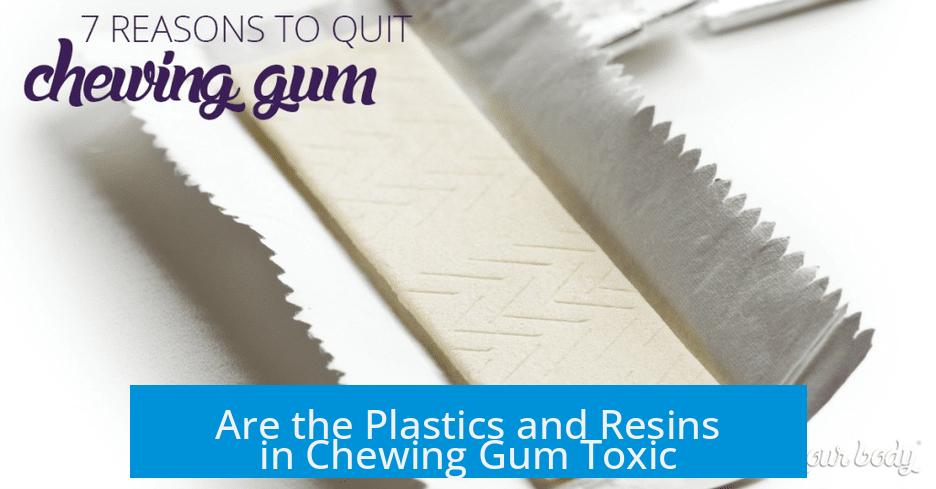 Are the Plastics and Resins in Chewing Gum Toxic?