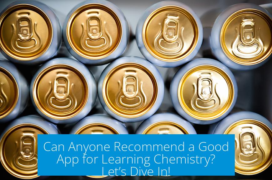 Can Anyone Recommend a Good App for Learning Chemistry? Let’s Dive In!