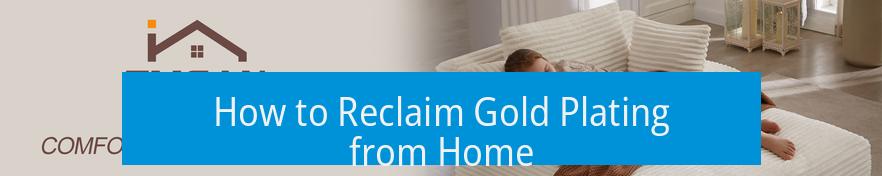How to Reclaim Gold Plating from Home