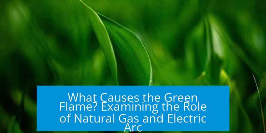 What Causes the Green Flame? Examining the Role of Natural Gas and Electric Arc