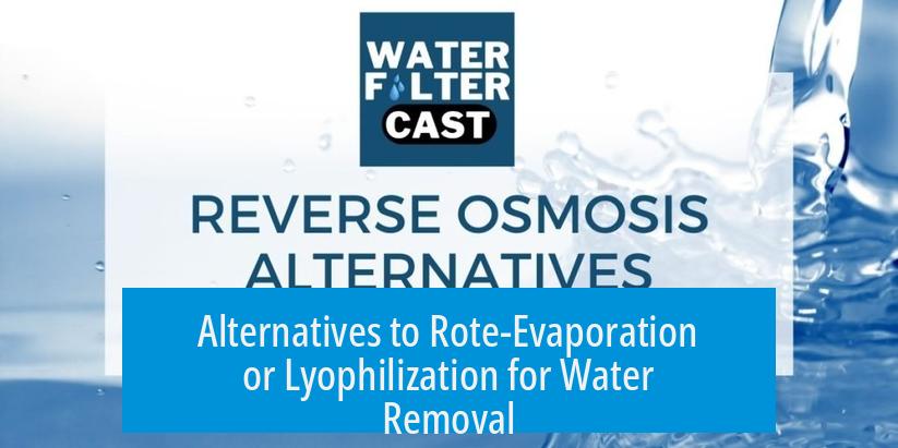 Alternatives to Rote-Evaporation or Lyophilization for Water Removal