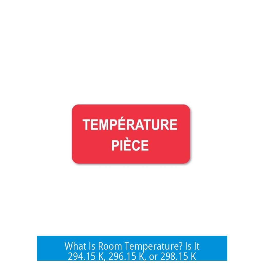 What Is Room Temperature? Is It 294.15 K, 296.15 K, or 298.15 K?