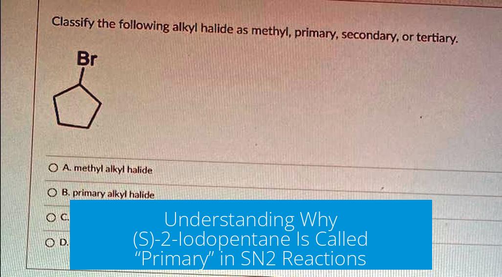 Understanding Why (S)-2-Iodopentane Is Called “Primary” in SN2 Reactions