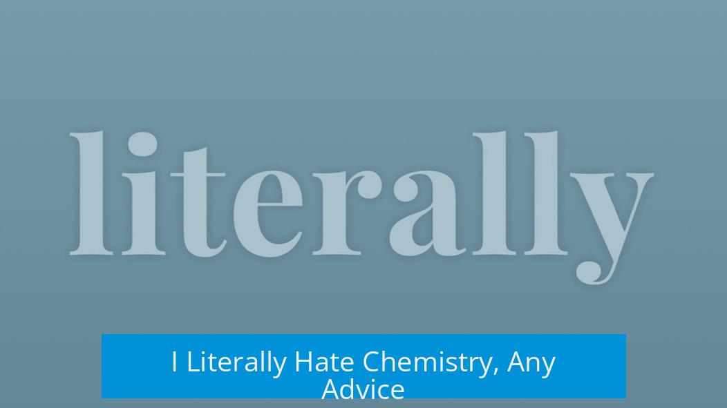 I Literally Hate Chemistry, Any Advice?