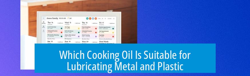Which Cooking Oil Is Suitable for Lubricating Metal and Plastic?