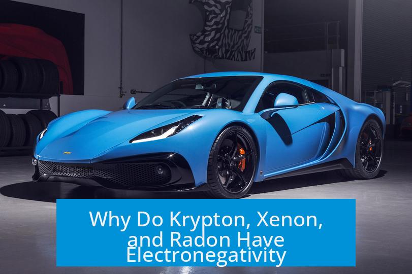 Why Do Krypton, Xenon, and Radon Have Electronegativity?