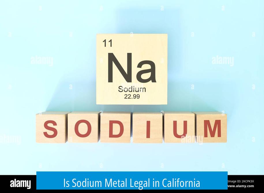 Is Sodium Metal Legal in California?