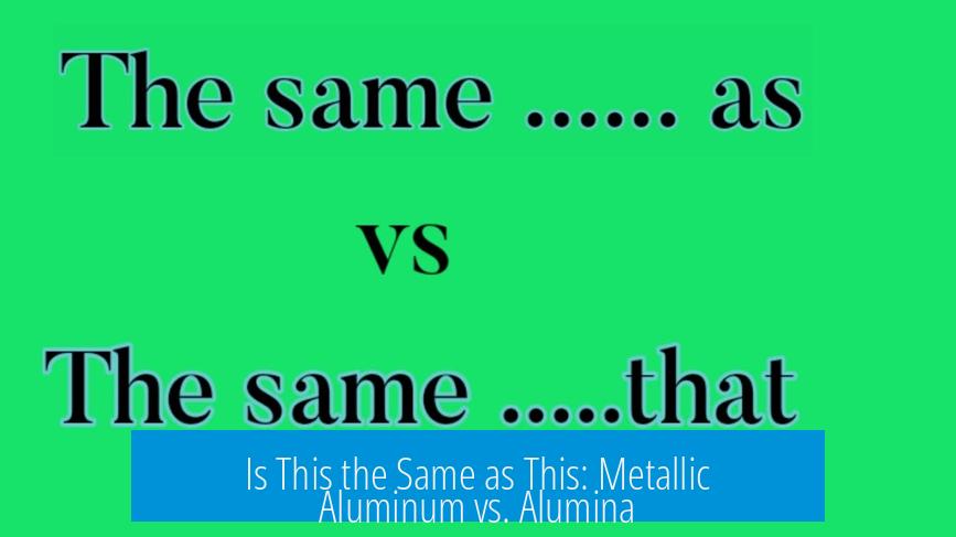 Is This the Same as This: Metallic Aluminum vs. Alumina
