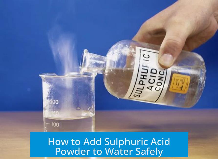 How to Add Sulphuric Acid Powder to Water Safely
