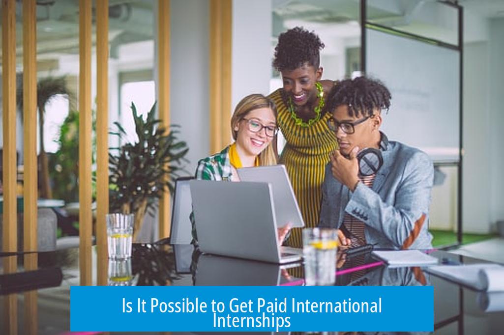 Is It Possible to Get Paid International Internships?