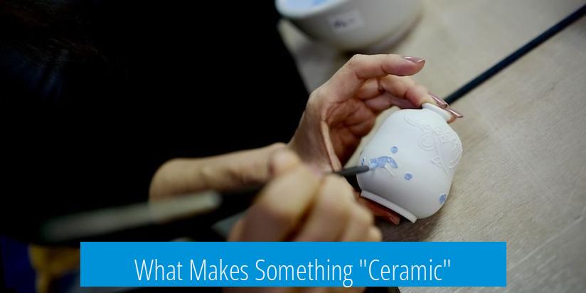 What Makes Something "Ceramic"?