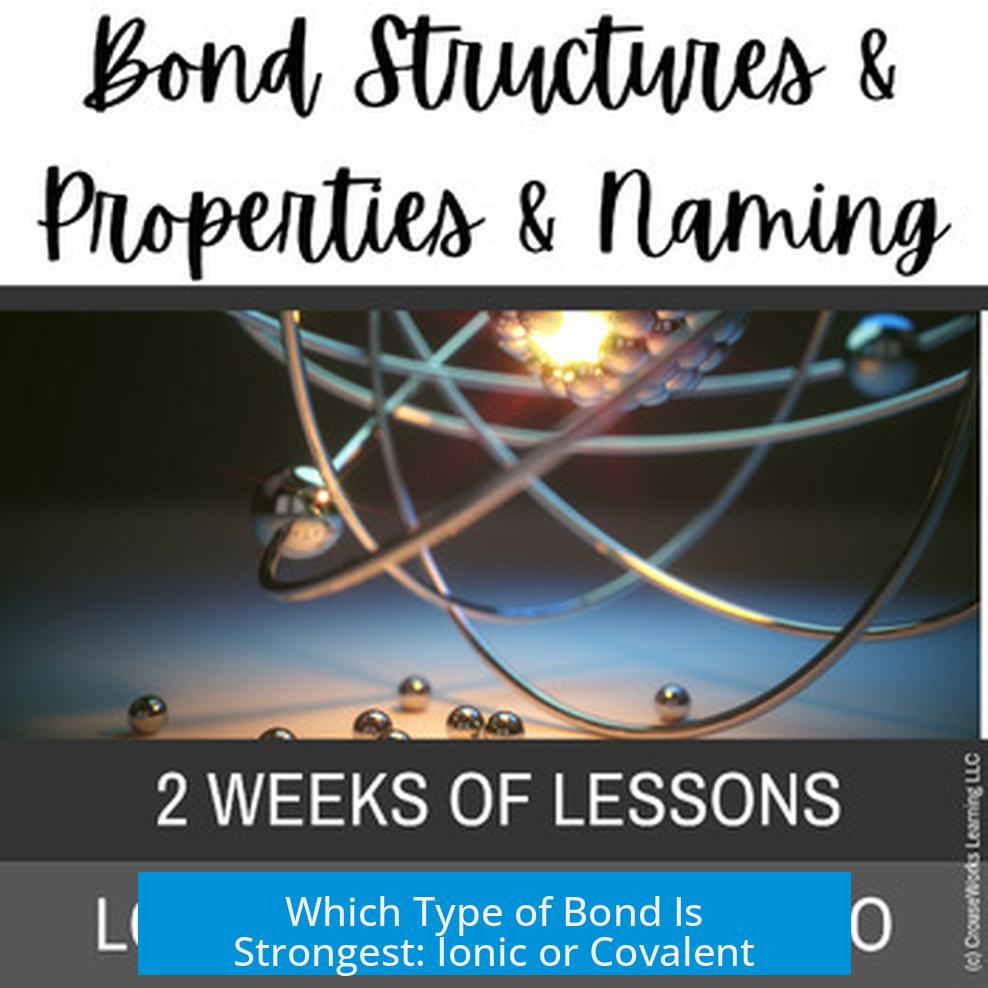 Which Type of Bond Is Strongest: Ionic or Covalent?