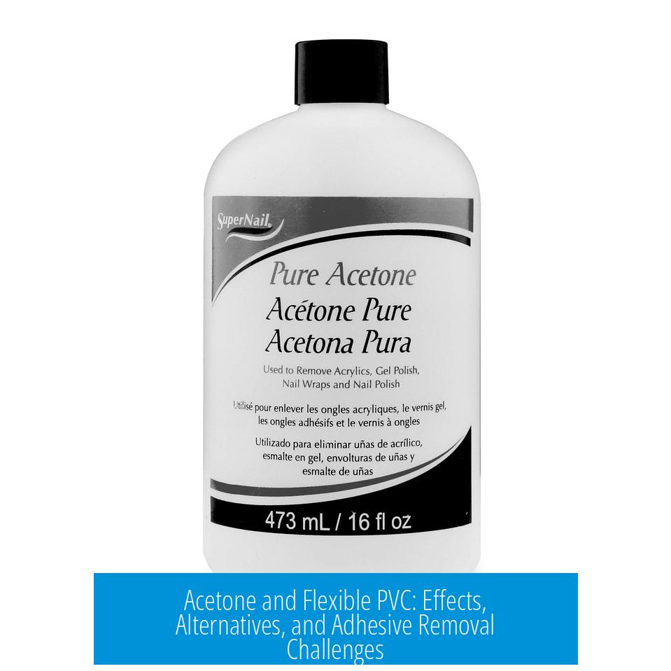 Acetone and Flexible PVC: Effects, Alternatives, and Adhesive Removal Challenges