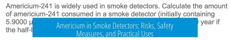 Americium in Smoke Detectors: Risks, Safety Measures, and Practical Uses