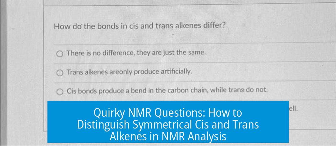 Quirky NMR Questions: How to Distinguish Symmetrical Cis and Trans Alkenes in NMR Analysis