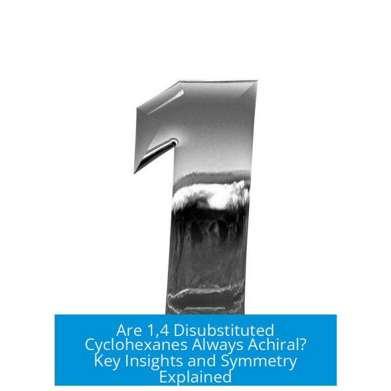 Are 1,4 Disubstituted Cyclohexanes Always Achiral? Key Insights and Symmetry Explained