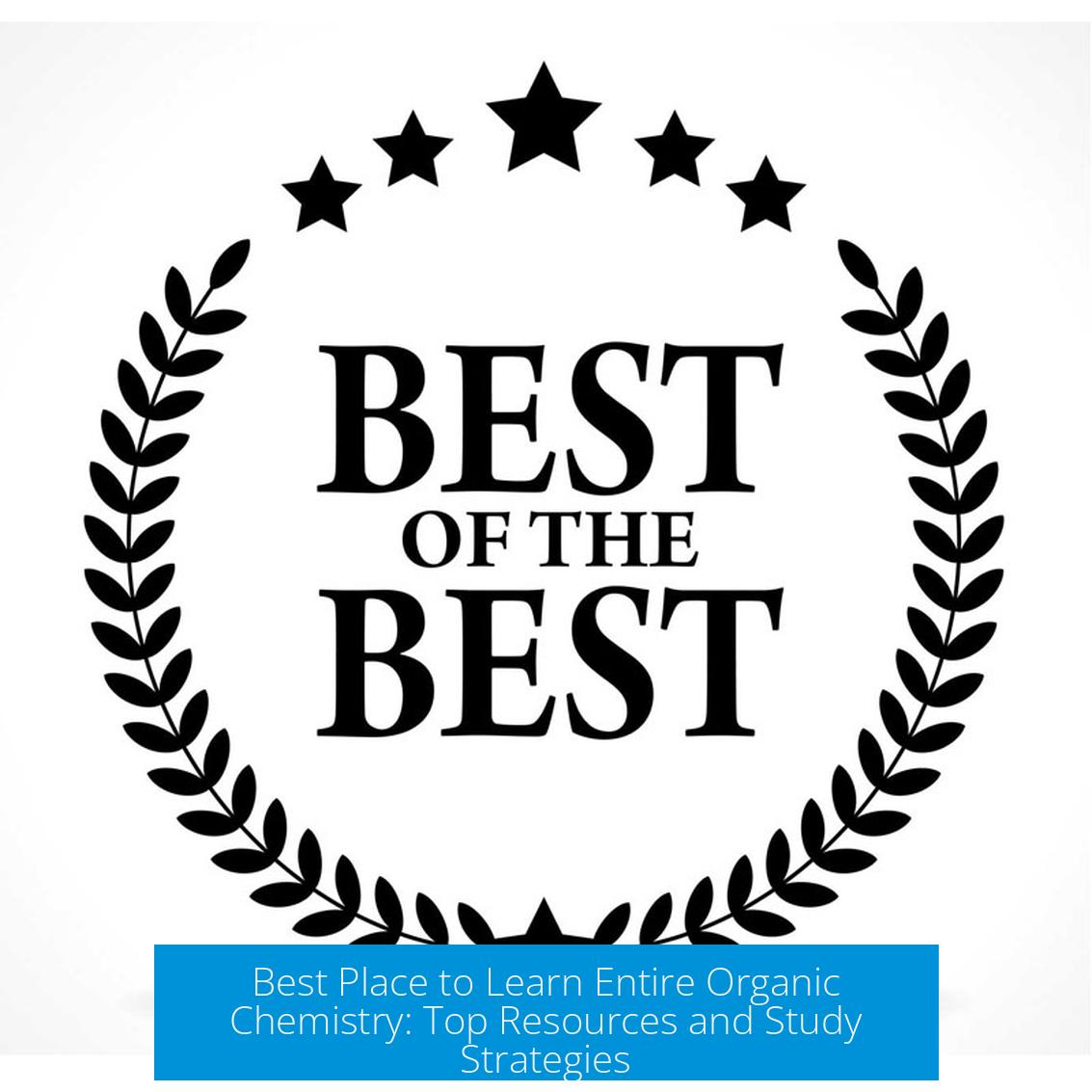 Best Place to Learn Entire Organic Chemistry: Top Resources and Study Strategies