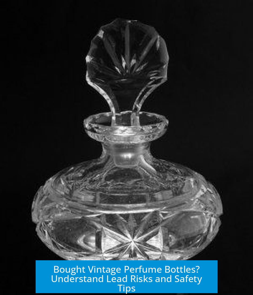 Bought Vintage Perfume Bottles? Understand Lead Risks and Safety Tips