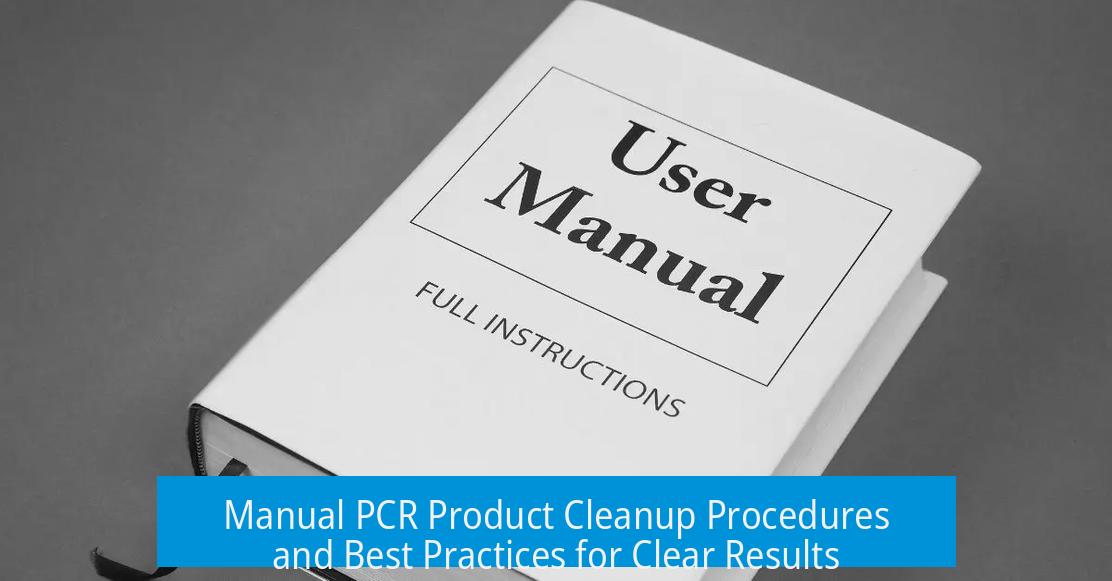 Manual PCR Product Cleanup Procedures and Best Practices for Clear Results