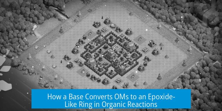 How a Base Converts OMs to an Epoxide-Like Ring in Organic Reactions