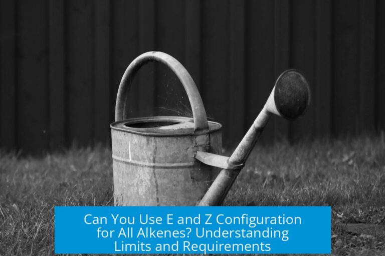 Can You Use E and Z Configuration for All Alkenes? Understanding Limits and Requirements
