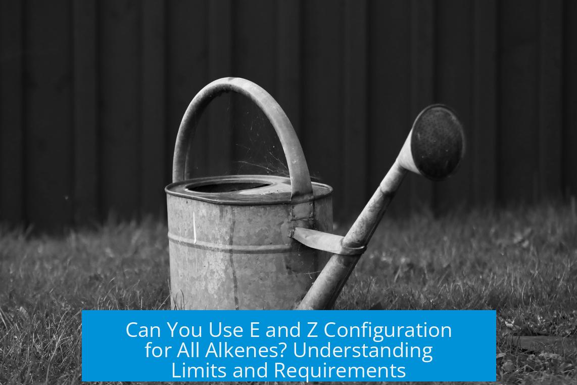 Can You Use E and Z Configuration for All Alkenes? Understanding Limits and Requirements