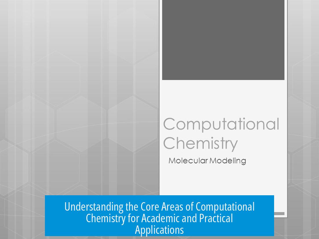 Understanding the Core Areas of Computational Chemistry for Academic and Practical Applications
