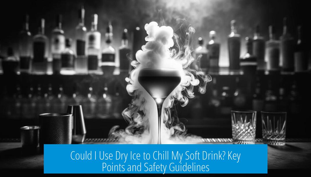 Could I Use Dry Ice to Chill My Soft Drink? Key Points and Safety Guidelines