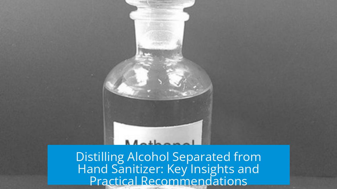 Distilling Alcohol Separated from Hand Sanitizer: Key Insights and Practical Recommendations