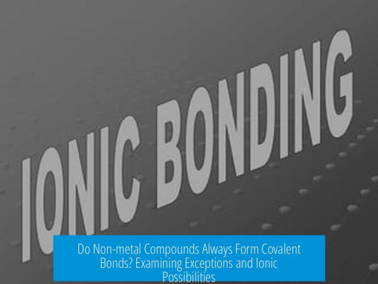 Do Non-metal Compounds Always Form Covalent Bonds? Examining Exceptions and Ionic Possibilities