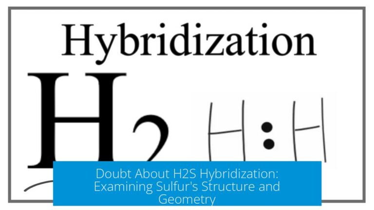 Doubt About H2S Hybridization: Examining Sulfur's Structure and Geometry