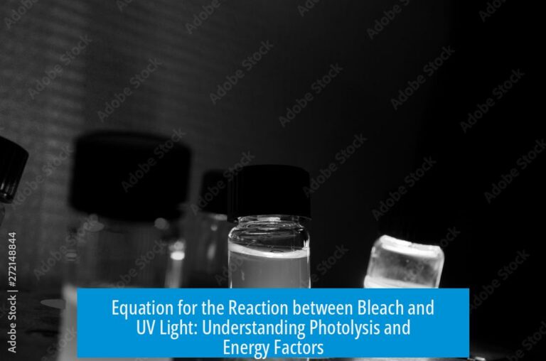 Equation for the Reaction between Bleach and UV Light: Understanding Photolysis and Energy Factors