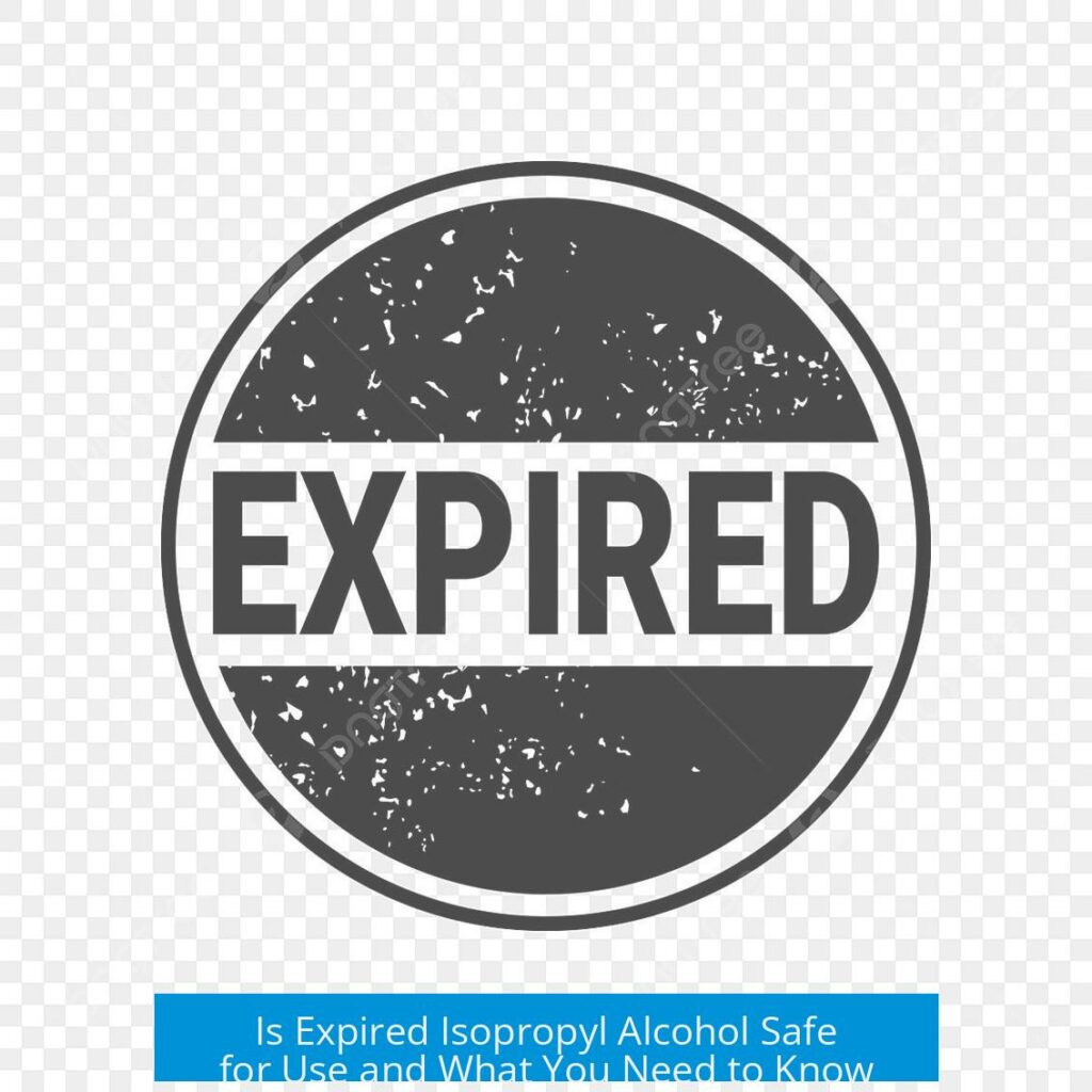 Is Expired Isopropyl Alcohol Safe for Use and What You Need to Know