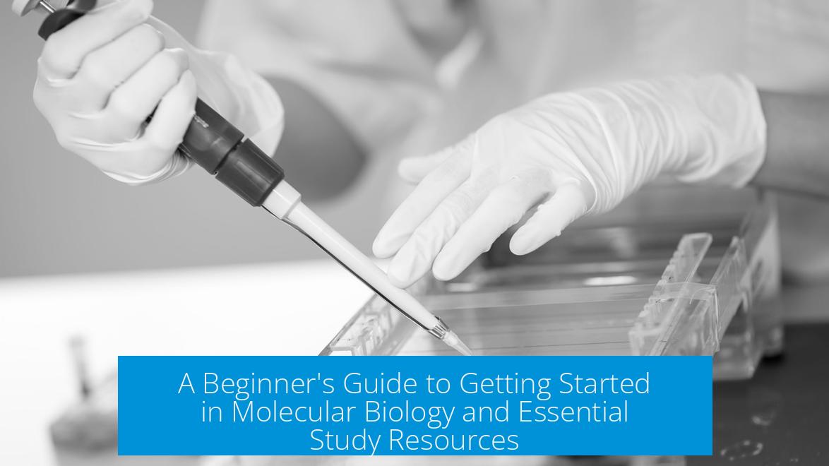 A Beginner's Guide to Getting Started in Molecular Biology and Essential Study Resources