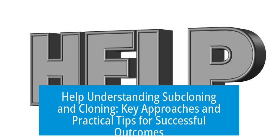 Help Understanding Subcloning and Cloning: Key Approaches and Practical Tips for Successful Outcomes